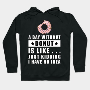 A day without Donut is like.. just kidding i have no idea Hoodie